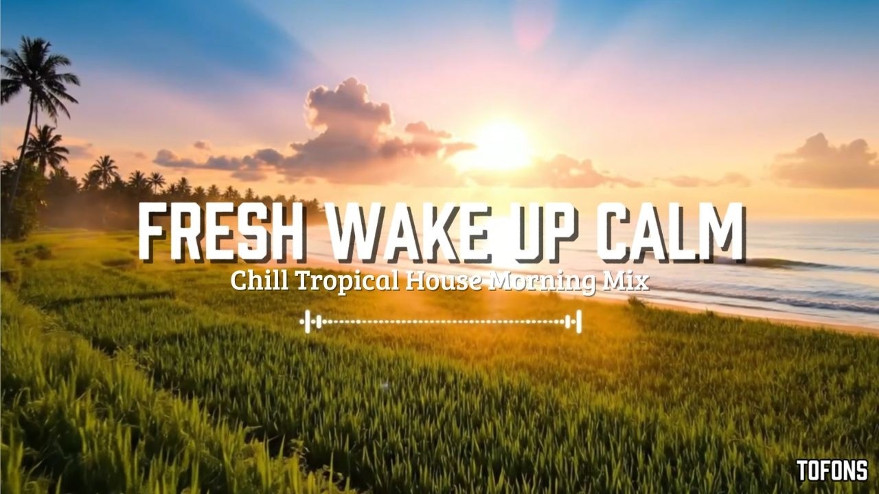Fresh Wake Up Vibes 🌅 | Chill Tropical House Morning Mix