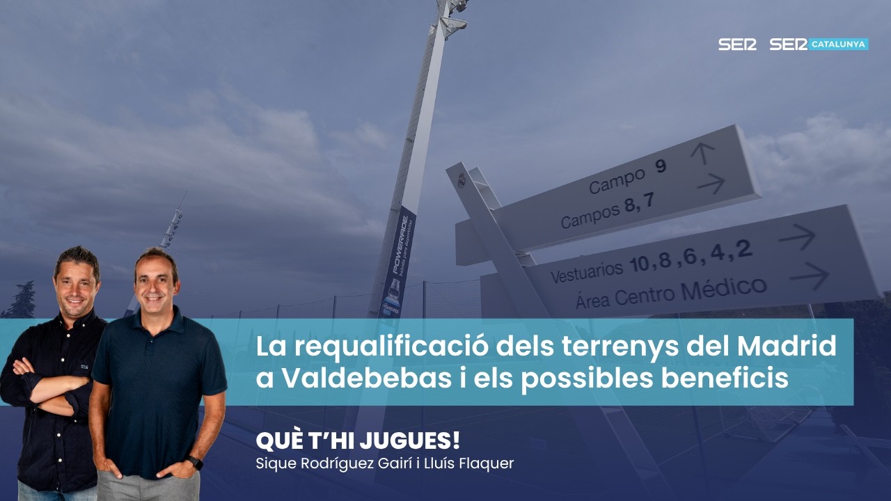 LA REQUALIFICACI&Oacute; DELS TERRENYS DEL MADRID A VALDEBEBAS | QU&Egrave; T'HI JUGUES EN DIRECTE