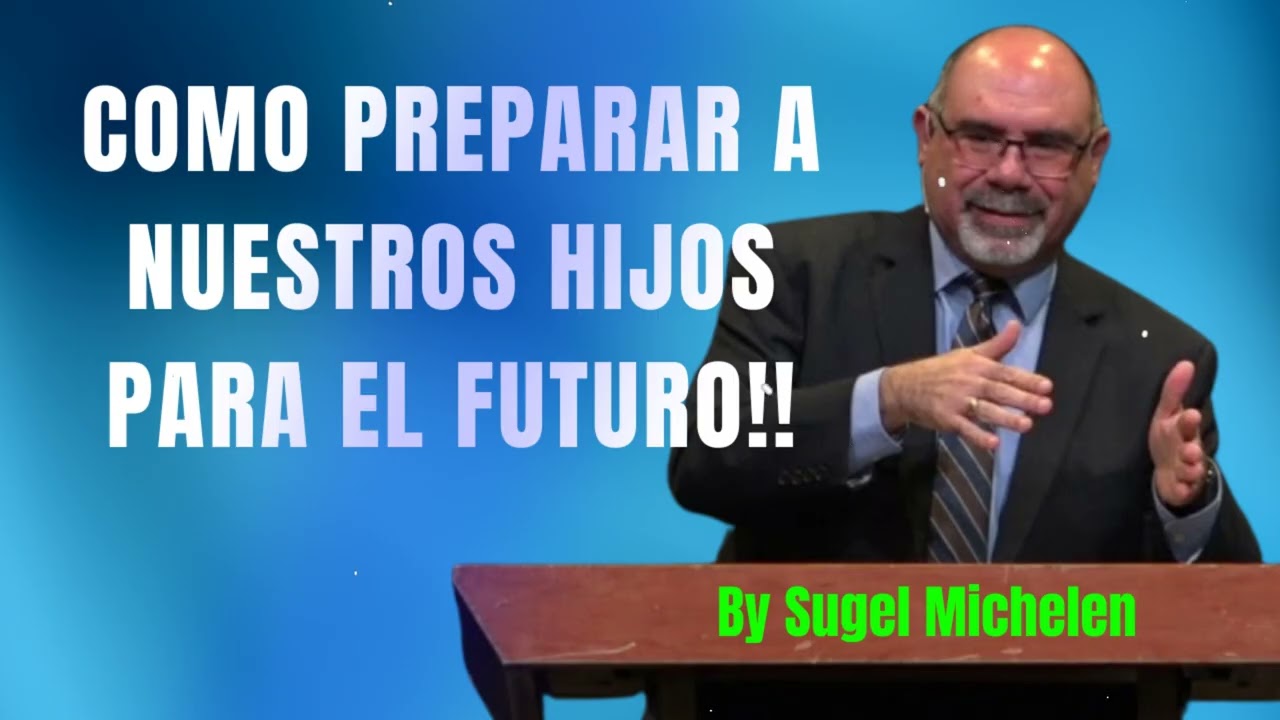 COMO PREPARAR A NUESTROS HIJOS PARA EL FUTURO!! - Pastor Sugel Michelen Messages