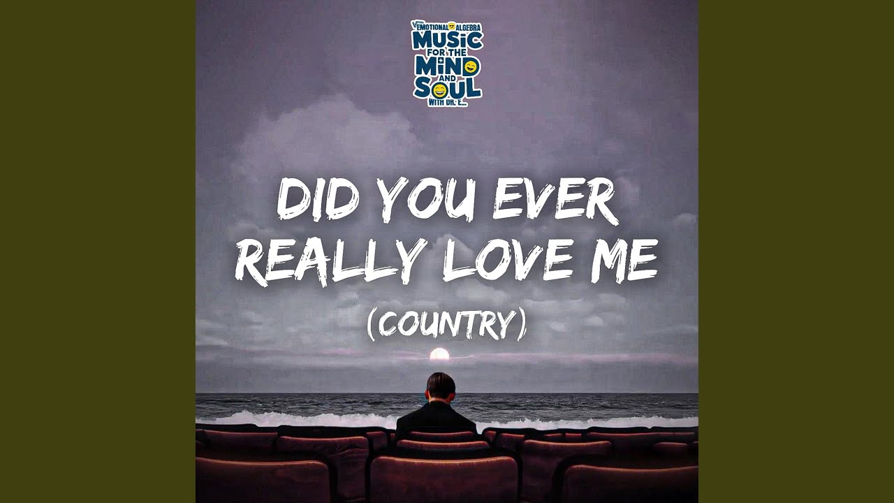 DID YOU EVER REALLY LOVE ME (Country)