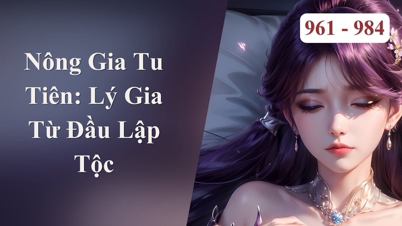 NÔNG GIA TU TIÊN: LÝ GIA TỪ ĐẦU LẬP TỘC | Tập 961 - 984 | Tiên Hiệp - Cơ Trí