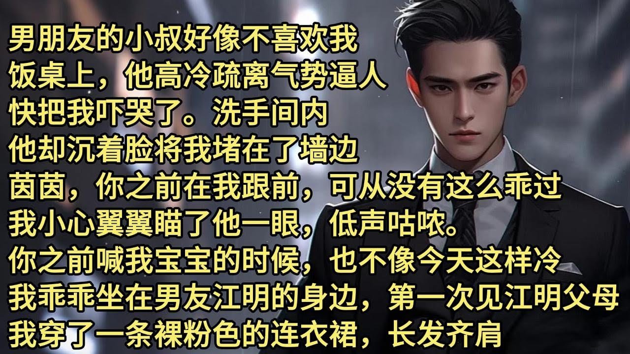 男朋友的小叔好像不喜欢我。饭桌上，他高冷疏离气势逼人，快把我吓哭了。洗手间内，他却沉着脸将我堵在了墙边。茵茵，你之前在我跟前，可从没有这么乖过。我小心翼翼瞄了他一眼，低声咕哝。你之前喊我宝宝的时候，
