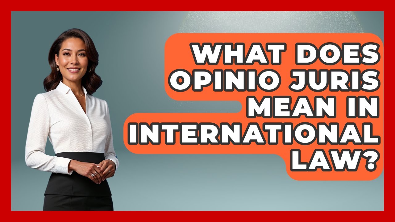 What Does Opinio Juris Mean In International Law? - International Policy Zone