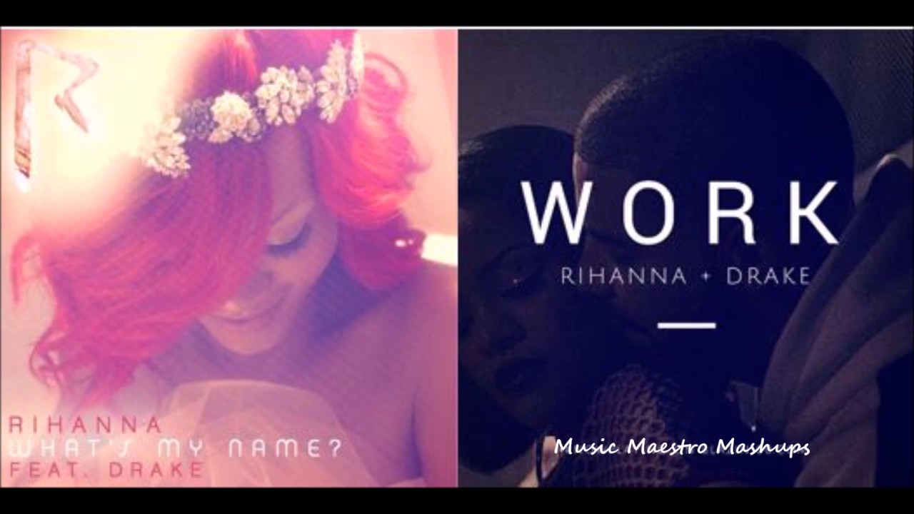 What's My Name/ Work [Mashup] - Rihanna & Drake