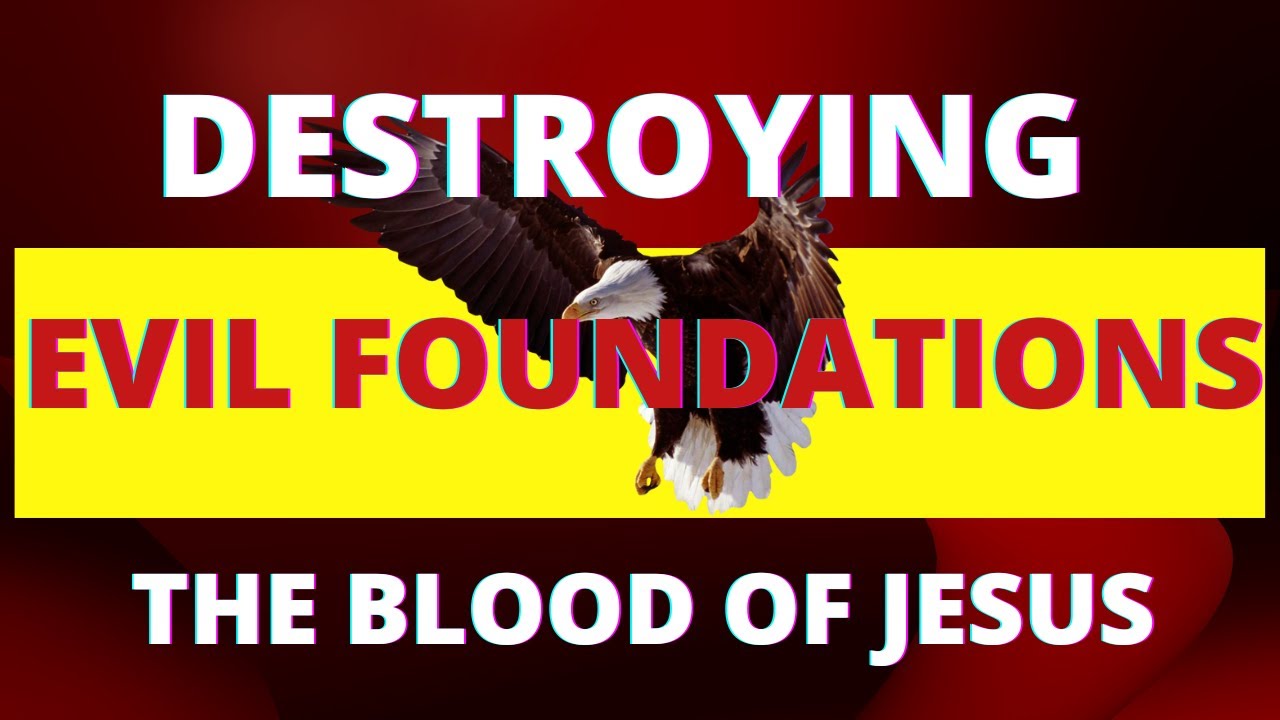 DESTROYING EVIL FOUNDATIONS | THE BLOOD OF JESUS | FIRE OF THE HOLY GHOST | VIOLENT PRAYER