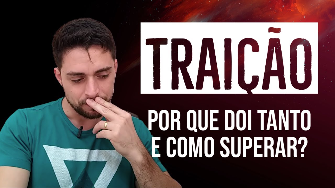 TRAIÇÃO: POR QUE DOI TANTO E COMO SUPERAR?