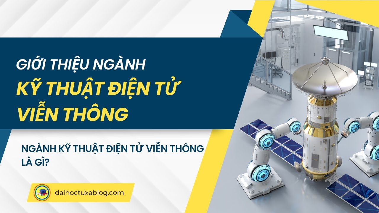 Giới thiệu ngành Kỹ Thuật Điện Tử Viễn ThôngI Ngành Kỹ Thuật Điện Tử Viễn Thông là gì?