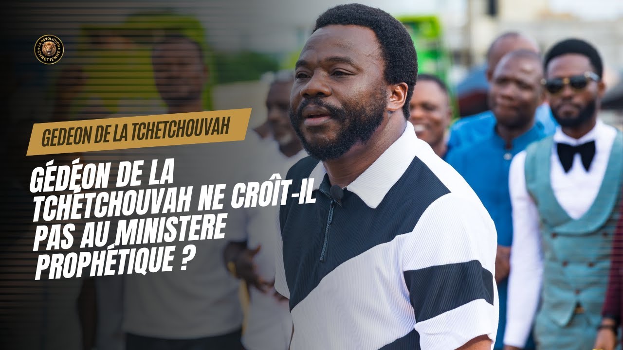 🔴 GÉDÉON DE LA TCHÉTCHOUVAH NE CROÎT-IL PAS AU MINISTERE PROPHÉTIQUE ?