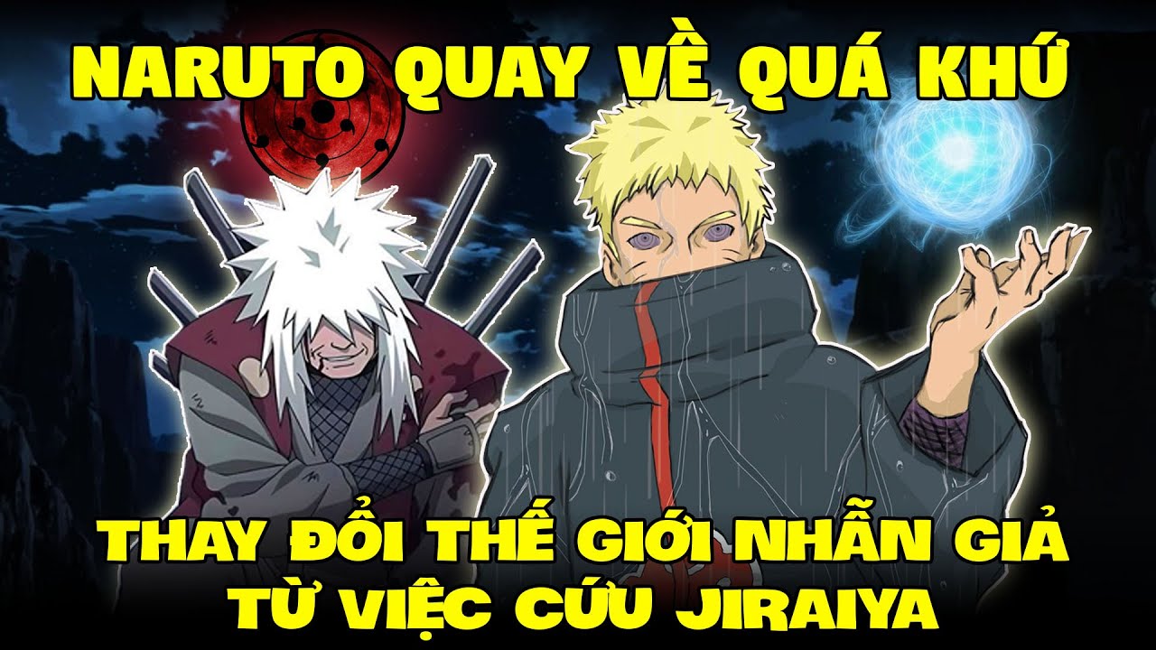 Naruto Quay Về Quá Khứ Bắt Đầu Thay Đổi Thế Giới Nhẫn Giả Từ Việc Cứu Jiraiya