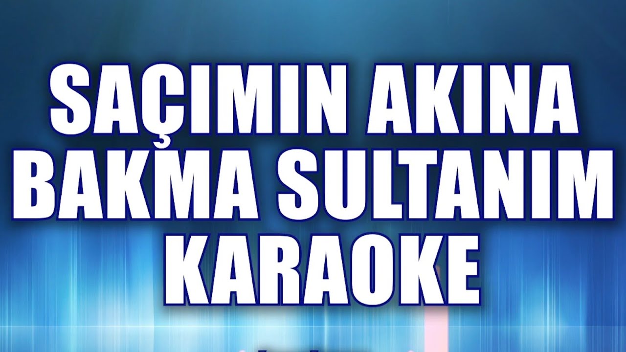 SAÇIMIN AKINA BAKMA SULTANIM  KARAOKE   ton: Sİ bemol
