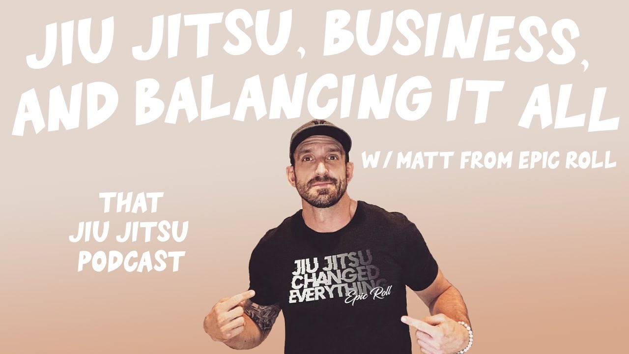Jiu Jitsu, Business, and Balancing It All w/ Matt from Epic Roll | That Jiu Jitsu Podcast Ep. 65