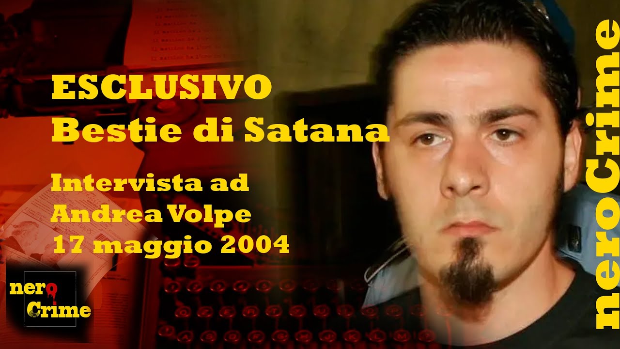 ESCLUSIVO L'interrogatorio di Andrea Volpe del 17 maggio 2004 - BESTIE DI SATANA