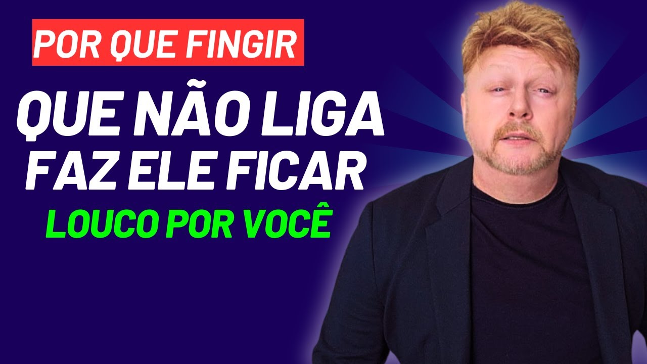 Por Que Fingir Que Não Liga Faz Ele Ficar Louco Por Você