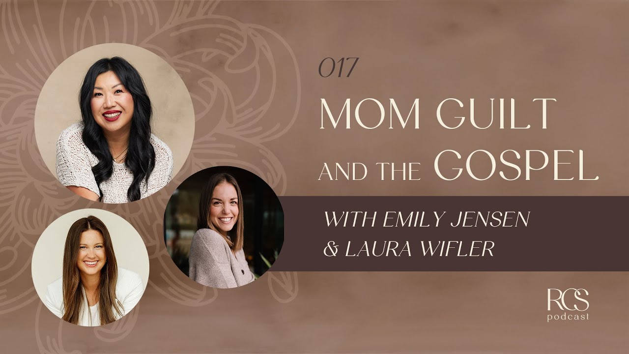 017 | Чувство вины у матерей и Евангелие с Эмили Дженсен и Лаурой Вифлер