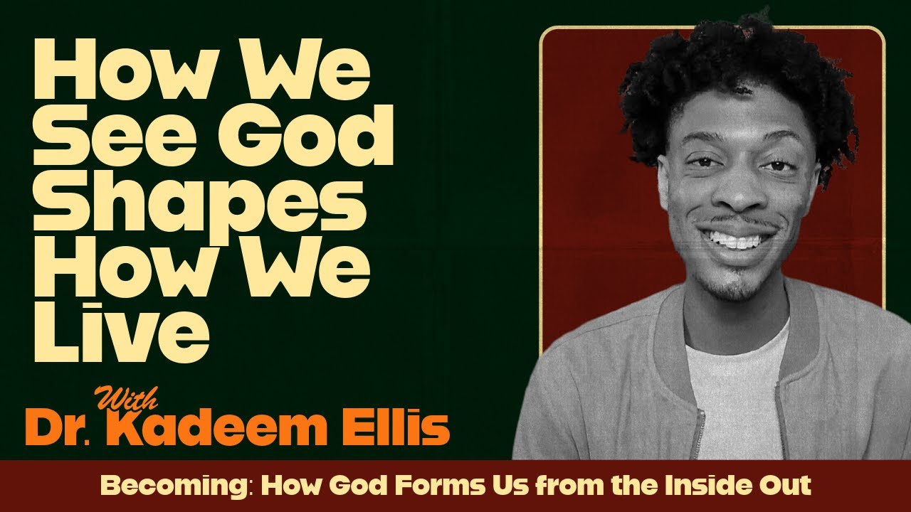 How We See God, Shapes How We Live // Dr. Kadeem Ellis