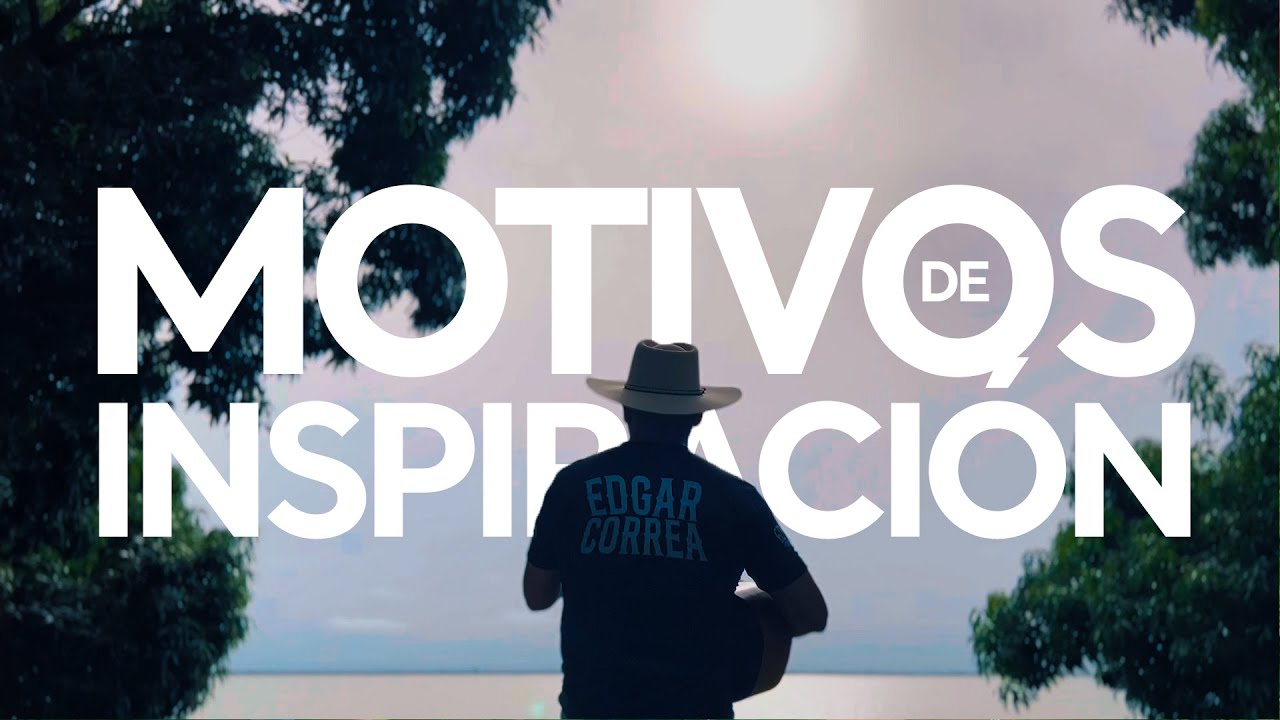 Motivos de Inspiración – Edgar Correa (Video Oficial)