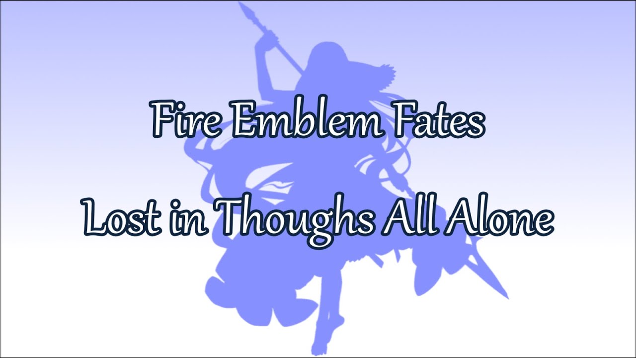 Fire Emblem Fates - Lost in Thoughts All Alone (lyrics)