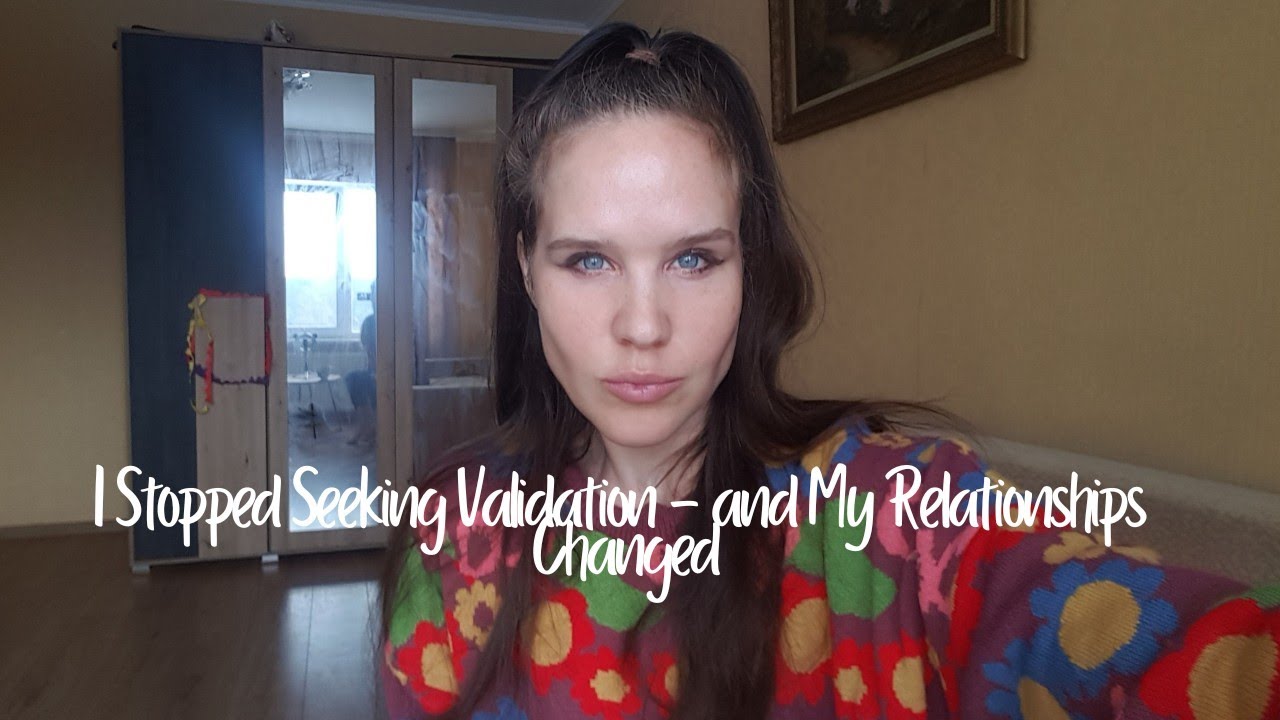 I stopped seeking validation and my relationships changed. 