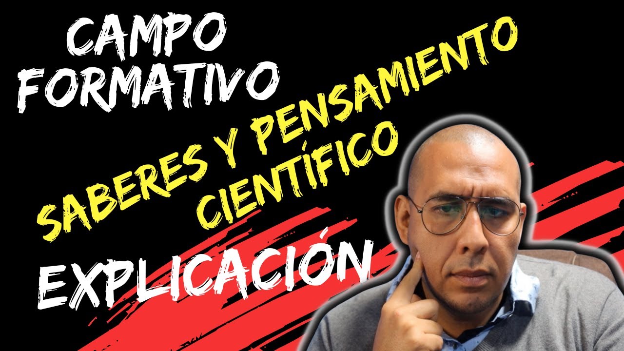 Descripción general campo formativo SABERES Y PENSAMIENTO CIENTÍFICO plan de estudio 2022