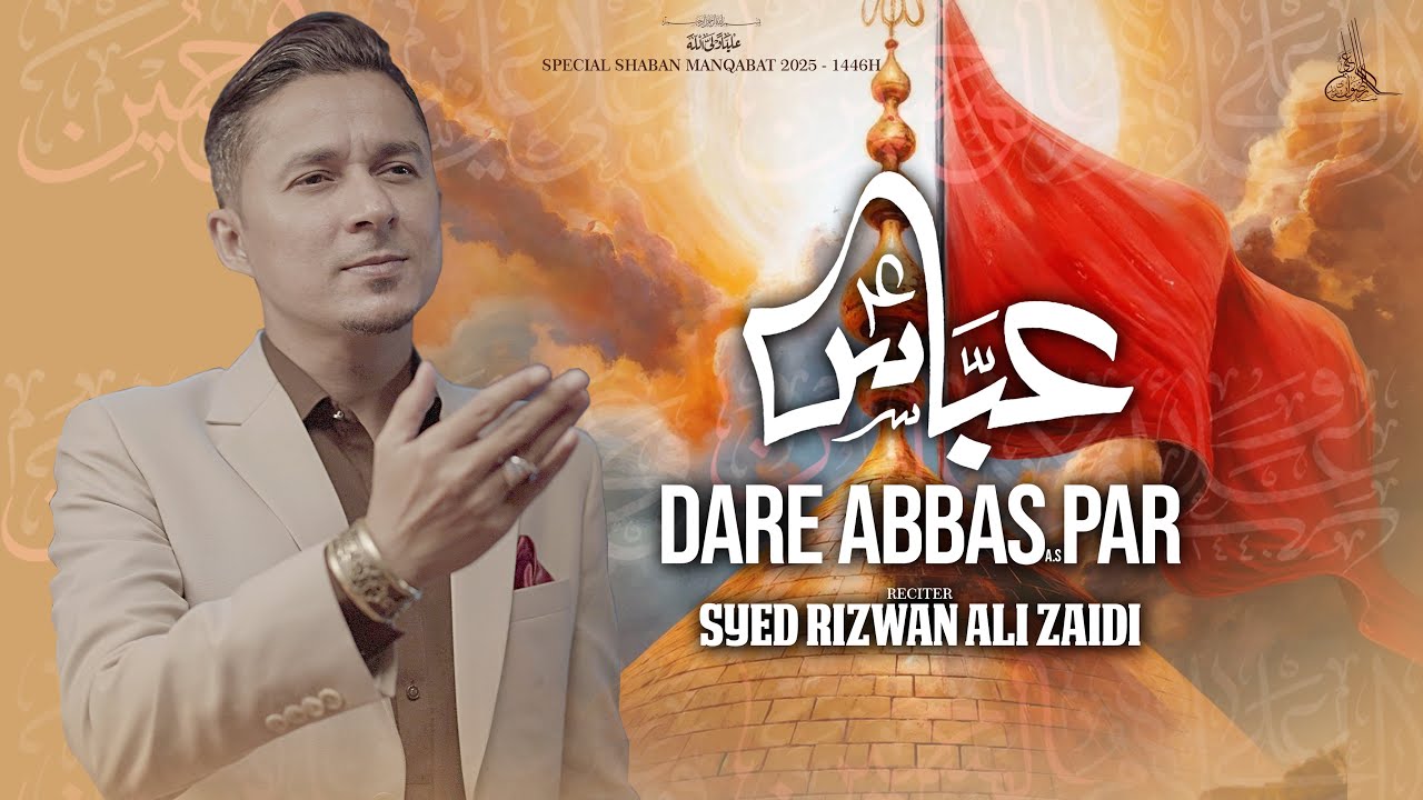 4 Shaban Manqabat 2025 | DAR E ABBAS PAR | Mola Abbas | New Shaban Qasida | Rizwan Ali Zaidi