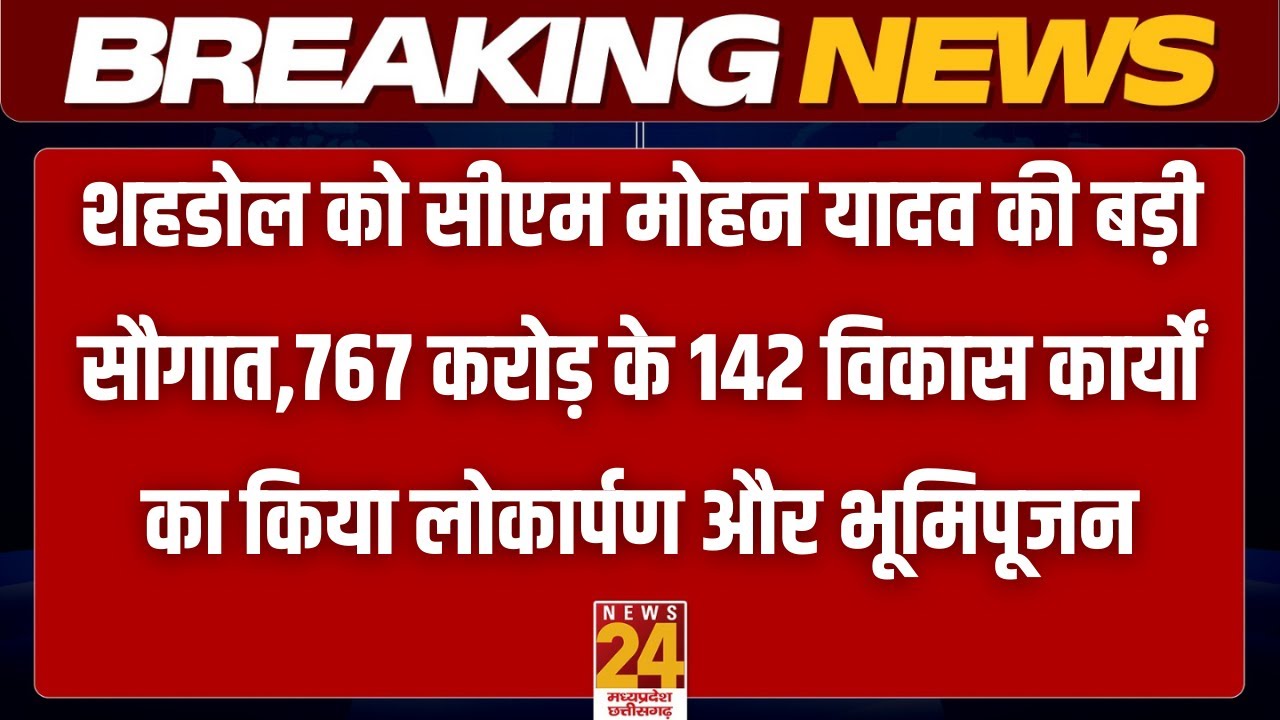 शहडोल को CM Mohan Yadav की बड़ी सौगात! 767 करोड़ के 142 विकास कार्यों का धमाका