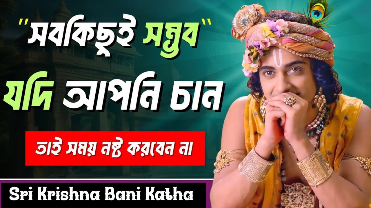 কিছুই সম্ভব যদি আপনি চান তাই সময় নষ্ট না করে কথা গুলি মন দিয়ে শুনুন।। Sri Krishna bani