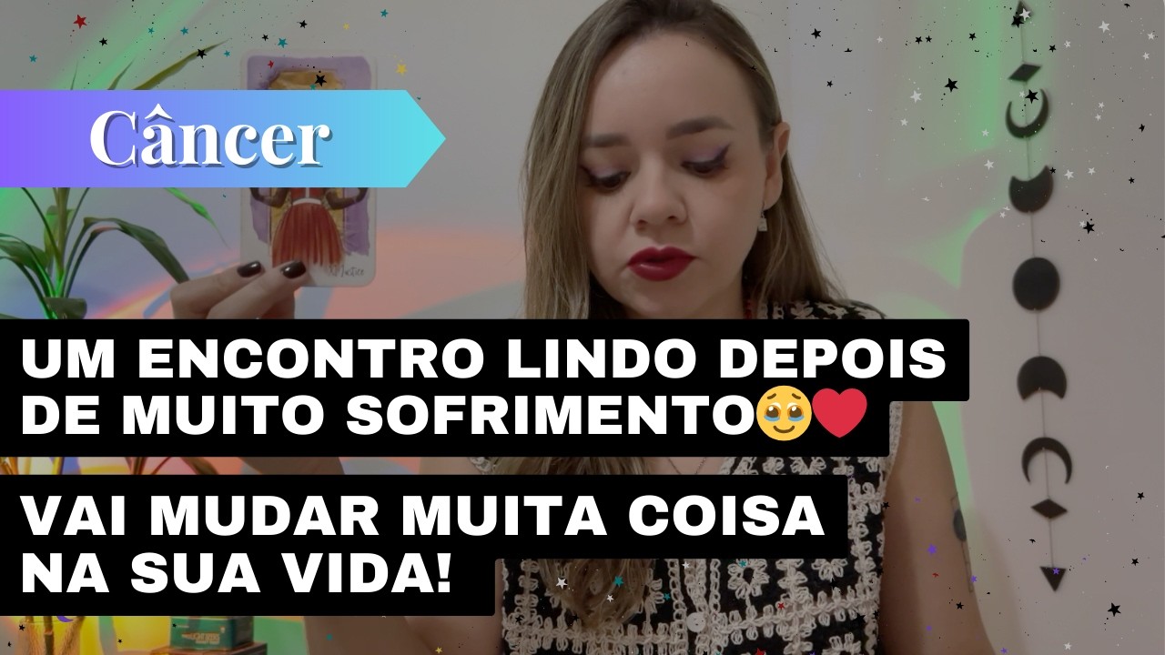 CÂNCER✨UM ENCONTRO LINDO DEPOIS DE MUITO SOFRIMENTO🥹❤️VAI MUDAR MUITA COISA NA SUA VIDA! 