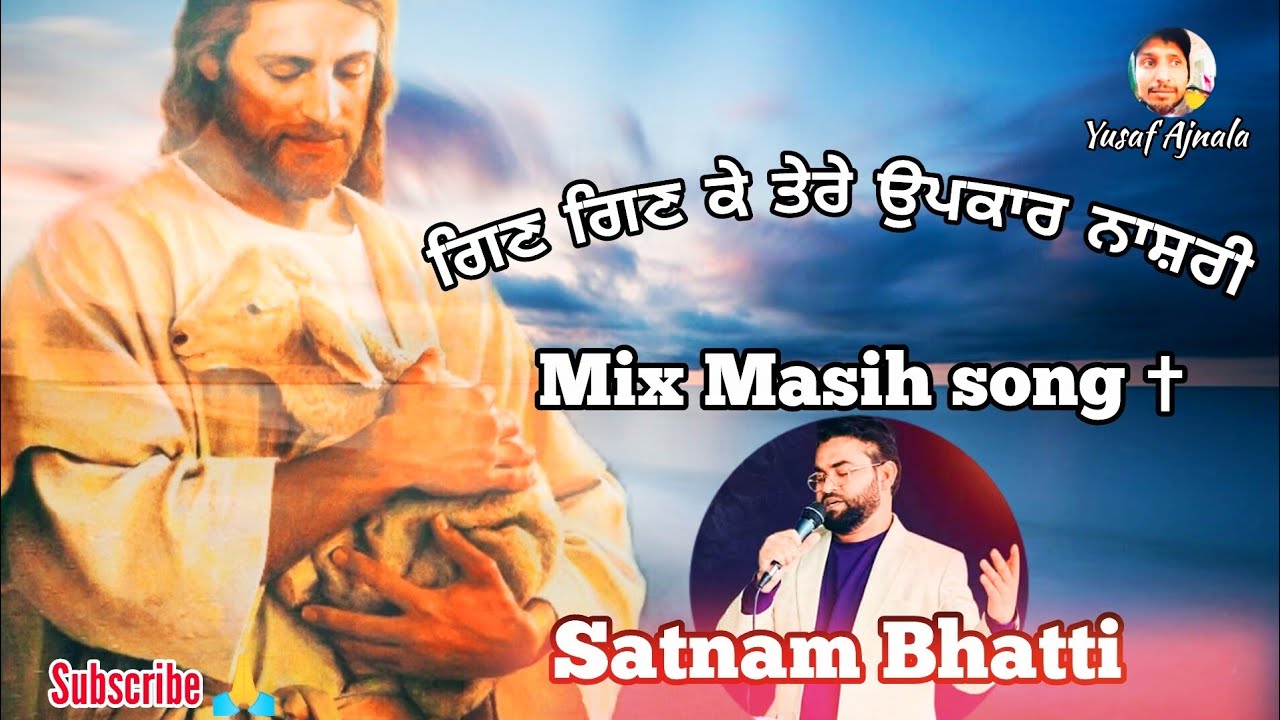 ਗਿਣ ਗਿਣ ਕੇ ਤੇਰੇ ਉਪਕਾਰ ਨਾਸ਼ਰੀ // mix Masih song // satnam Bhatti @mahimasong24