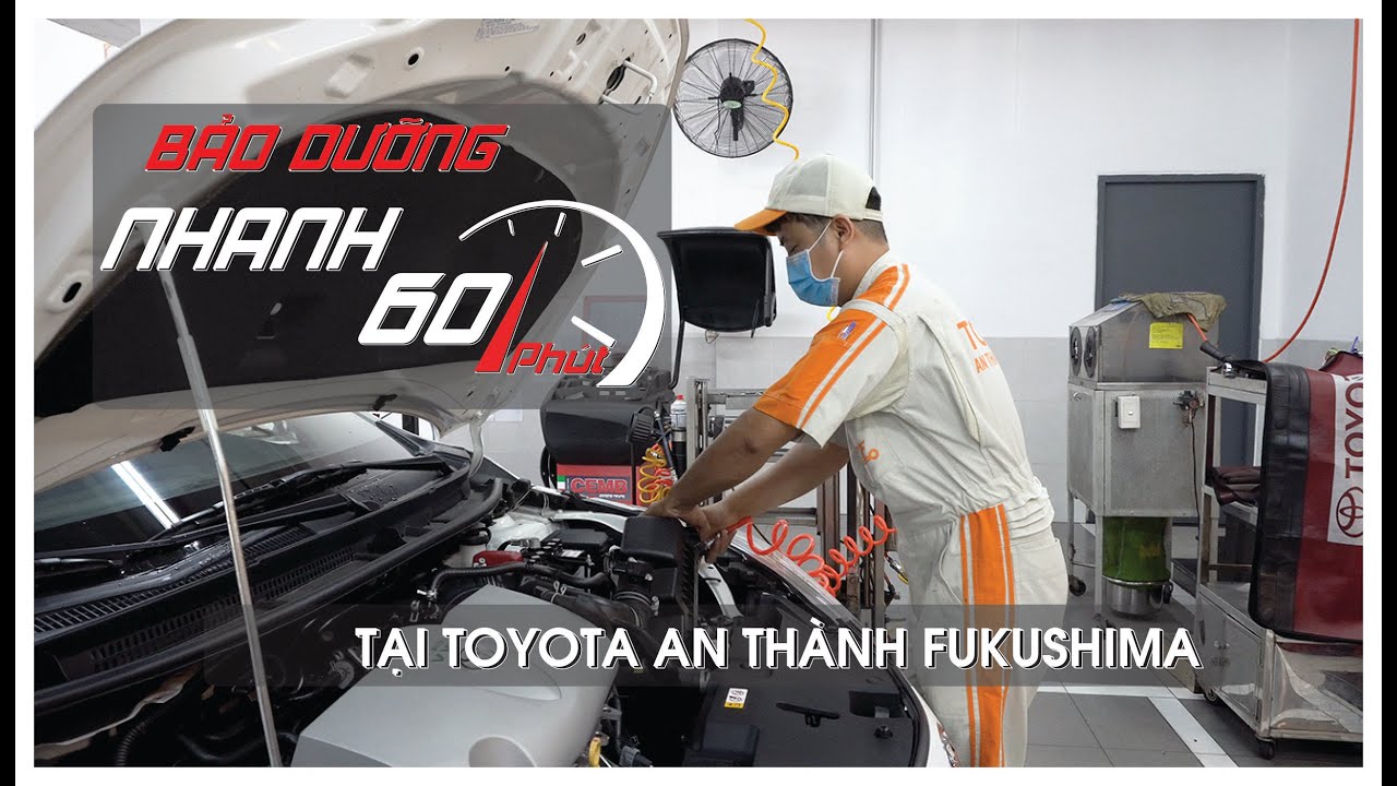 GIỚI THIỆU QUY TRÌNH BẢO DƯỠNG XE TOYOTA 60 PHÚT | TOYOTA AN THÀNH FUKUSHIMA