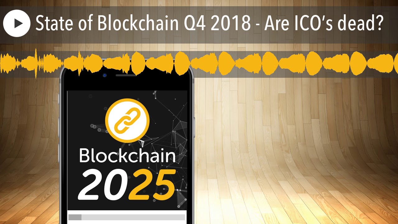 State of Blockchain Q4 2018 - Are ICO&rsquo;s dead?