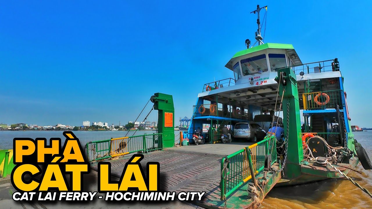 QUA PHÀ CÁT LÁI -  hành trình từ Đồng Nai vào Thành phố Hồ Chí Minh