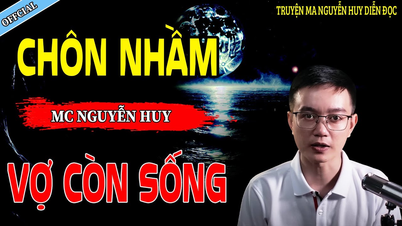 CHÔN NHẦM XÁC CÒN SỐNG - CÂU CHUYỆN KINH DỊ CÓ THẬT | NGUYỄN HUY