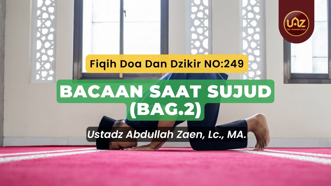 Bacaan Saat Sujud (Bag.2) - Ustadz Abdullah Zaen., Lc., MA.