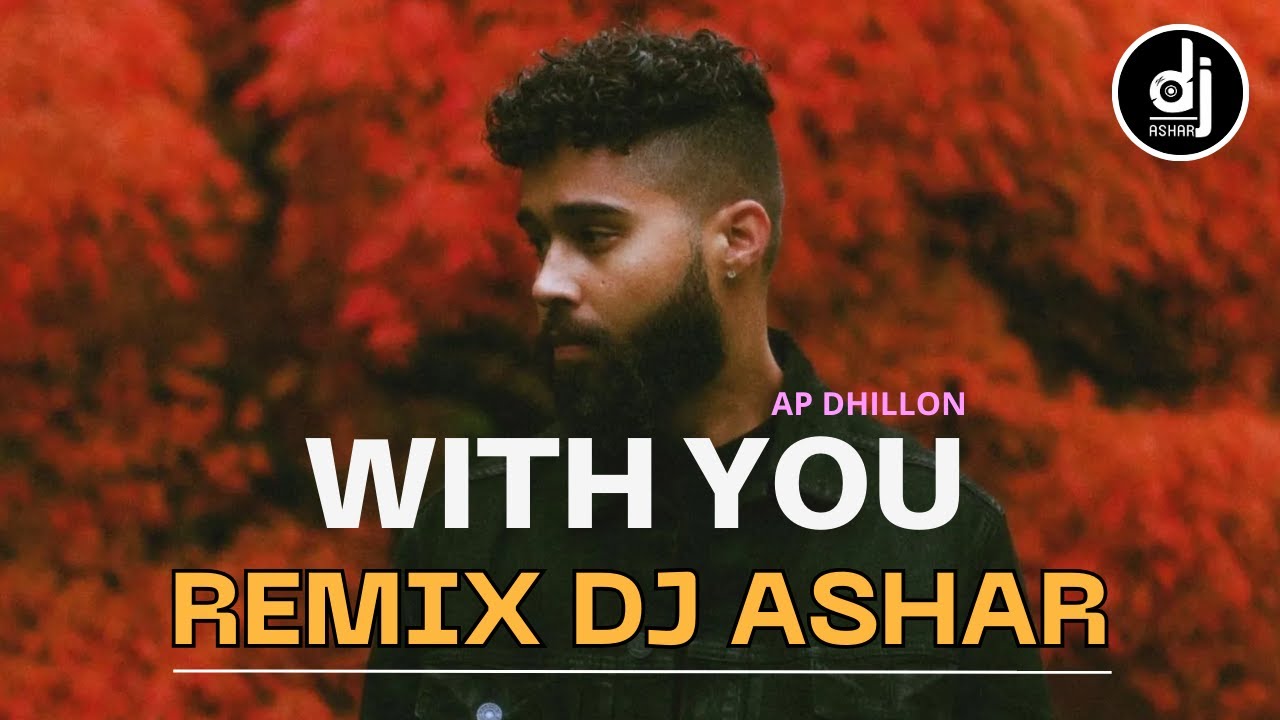 With You - Remix ( @APDHILLON  ) - (Dj Original Mix) - Dj Ashar | #remixsong