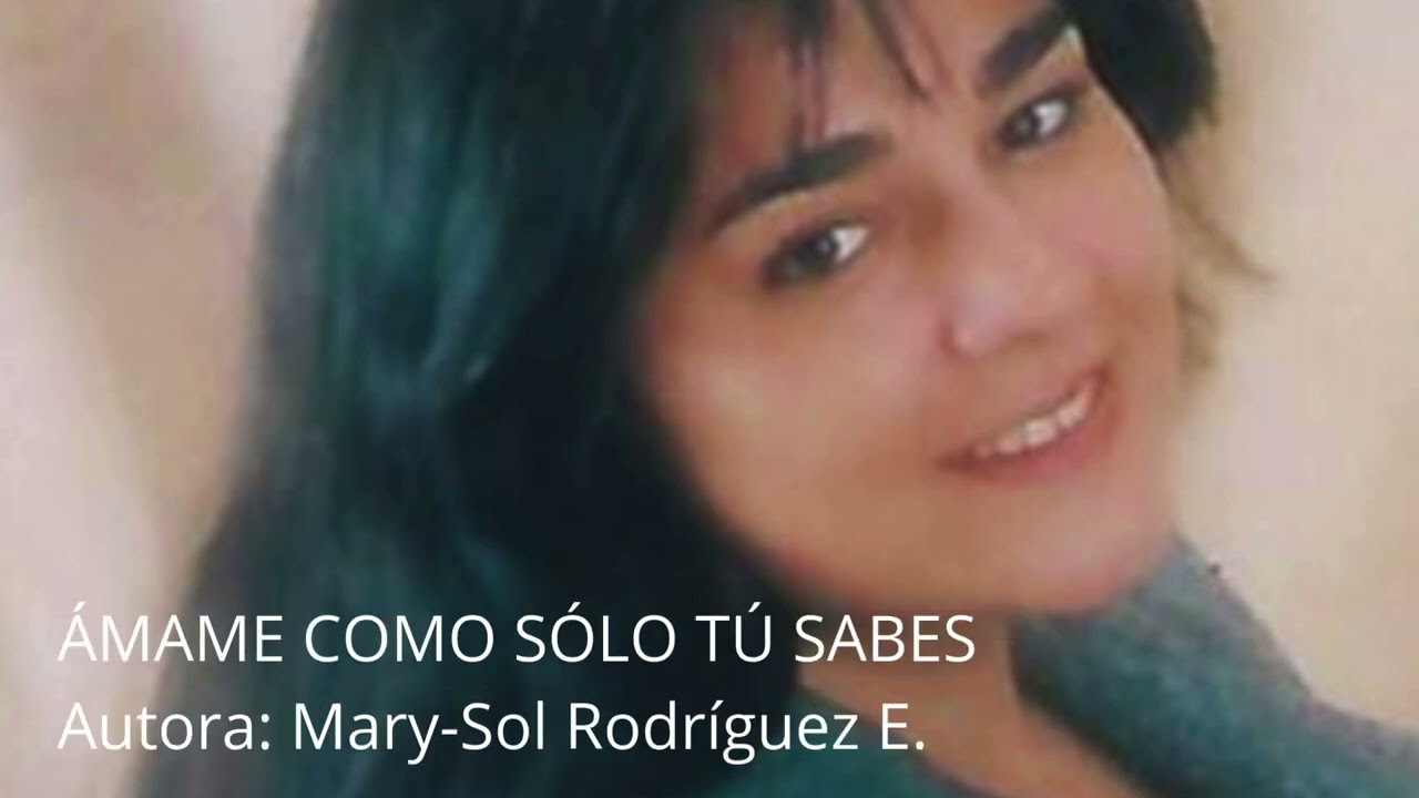ÁMAME COMO SÓLO TÚ SABES -Autora: Mary Sol Rodríguez E #CanciónRomántica #CancionesDeAmor #amor
