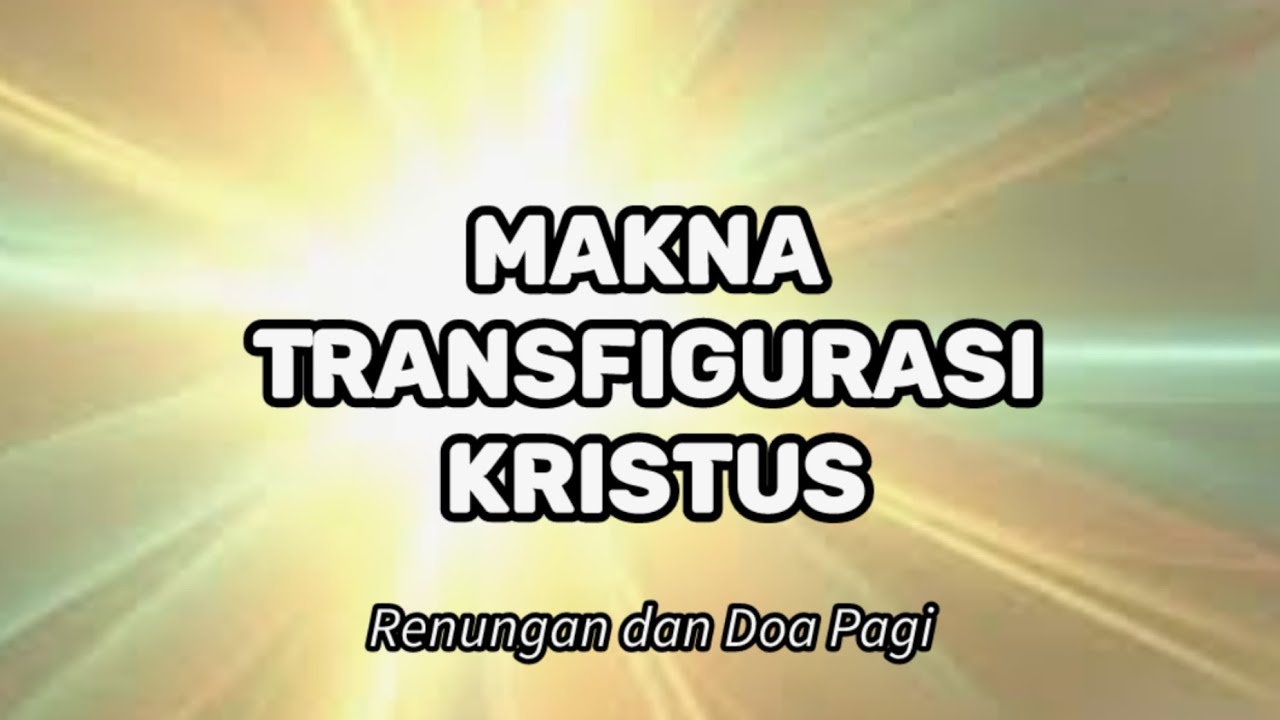 Makna Transfigurasi Kristus - Renungan dan Doa Pagi
