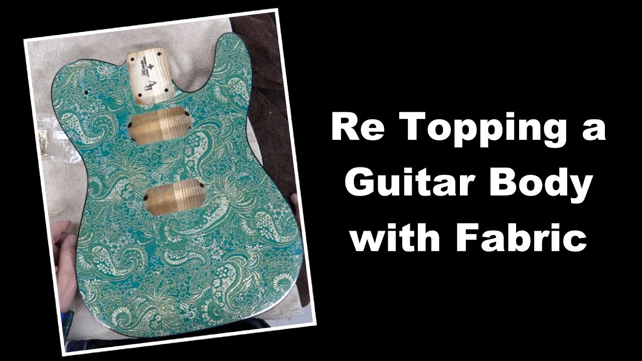 ReTopping a Guitar Body with Fabric - My Custom Process