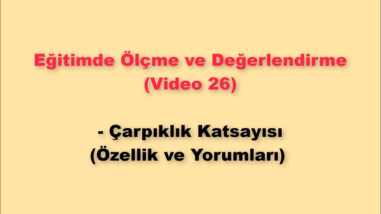 Ölçme ve Değerlendirme 26 - Çarpıklık ve Çarpıklık Katsayısı (Normal Dağılımdan Farklılaşma)