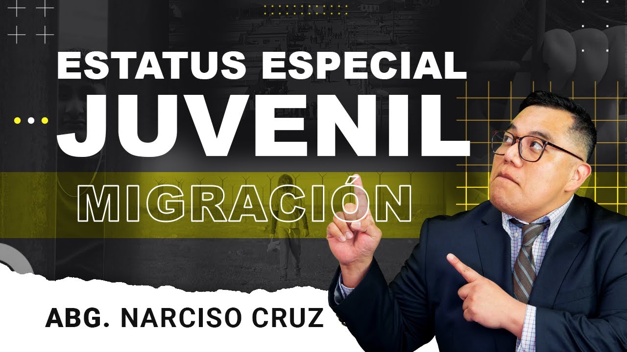 Estatus Especial Juvenil - Proceso de aprobación de visas juveniles y edades para calificar