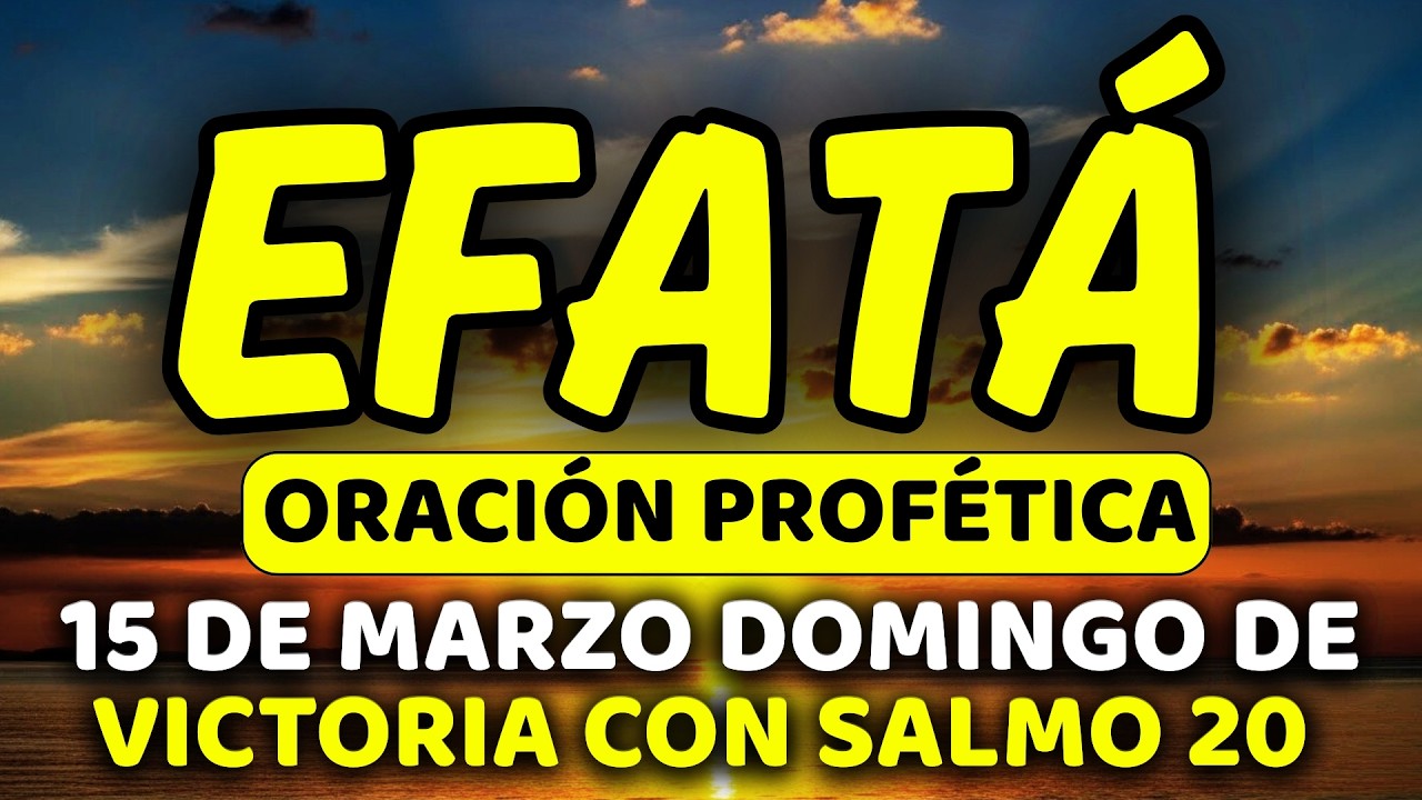 ✨ 15 de marzo DIA DE VICTORIA DEFINITIVA con EFFATÁ | Domingo de Triunfo Declarado | Salmo 20:4