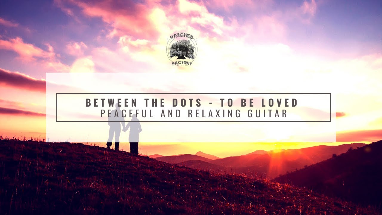 Between the dots - To be Loved (Peaceful and Relaxing Guitar)
