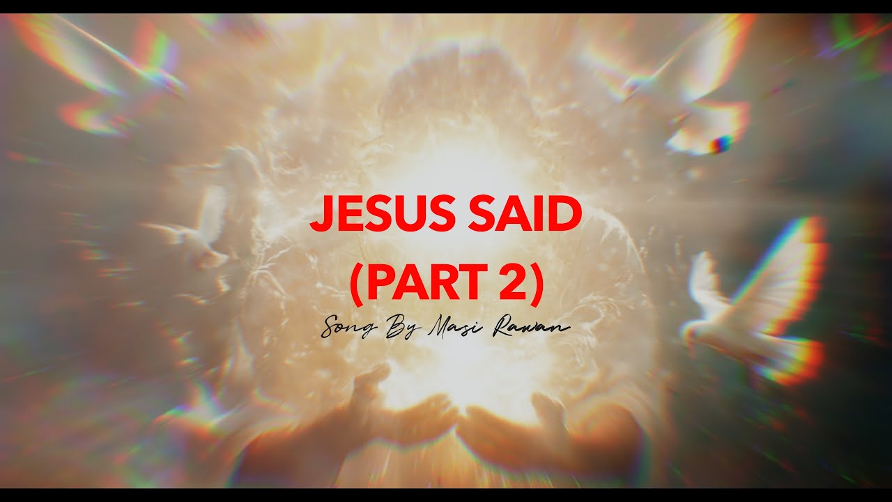 SONG BY MASI RAWAN : JESUS SAID {Part 2}