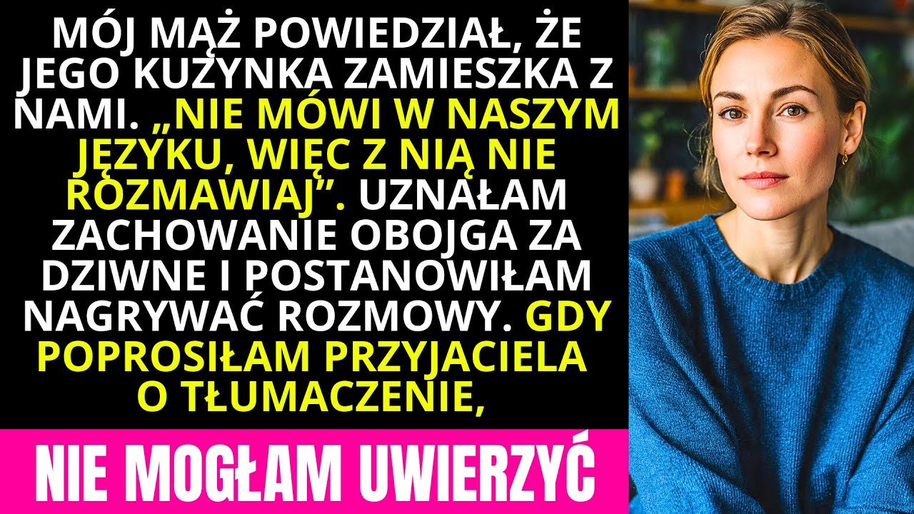 MÓJ MĄŻ POWIEDZIAŁ: KUZYNKA ZAMIESZKA Z NAMI. „NIE MÓWI NASZYM JĘZYKIEM, WIĘC NIE ROZMAWIAJ…”