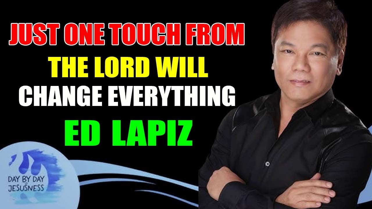 Ed Lapiz - Just One Touch From The Lord Will Change Everything!