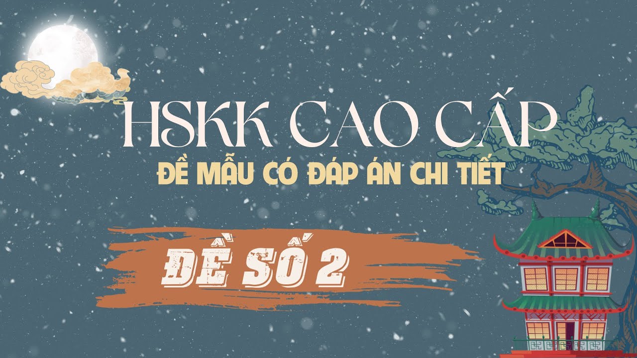 HSKK Cao Cấp (Đề 2) 模拟试卷 2 汉语水平口语考试 - HSKK 高级 （Đề thi có đáp án tham khảo)