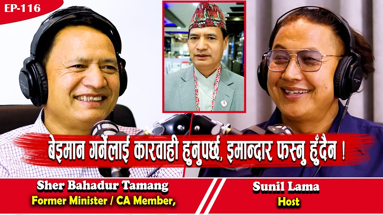 बेईमान गर्नेलाई कार्यवाही हुनुपर्छ  | Sher Bahadur Tamang | Former Minister | EP - 116 |