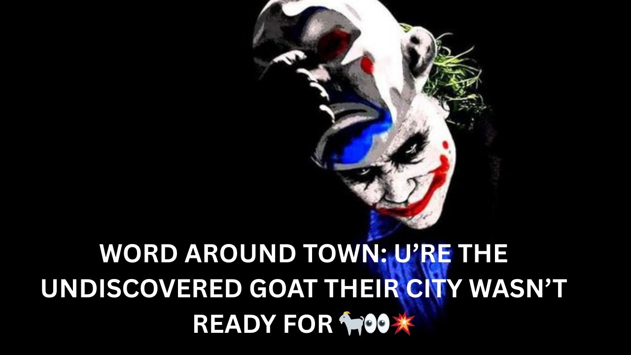 WORD AROUND TOWN: U’RE THE UNDISCOVERED GOAT THEIR CITY WASN’T READY FOR 🐐👀💥