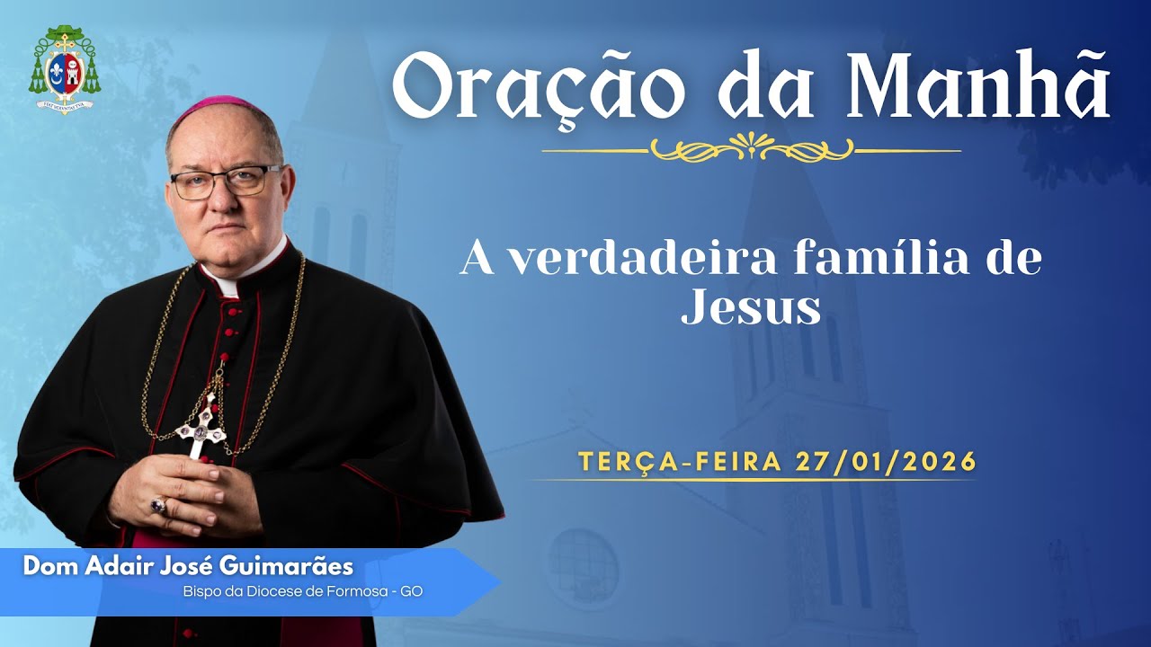 ORAÇÃO DA MANHÃ | A verdadeira família de Jesus - 27/01/2026