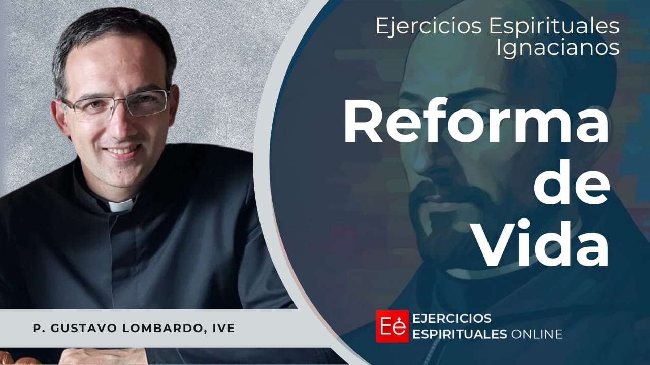 Reforma de vida - Ejercicios Espirituales 2024 -  P. Gustavo Lombardo
