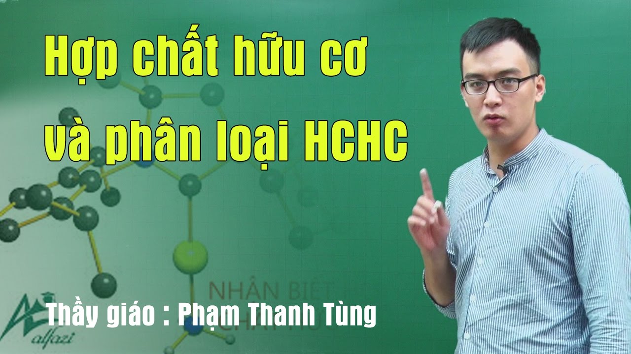Hợp chất hữu cơ và phân loại hợp chất hữu cơ - Hóa 11 Thầy giáo Phạm Thanh Tùng